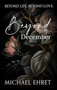 Beyond December by Michael Ehret. Scrivenings Press, LLC. General fiction. Editor: Suzie Waltner